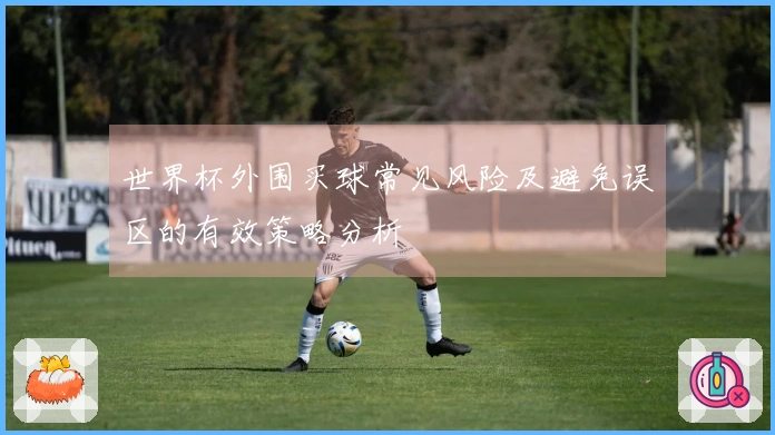 世界杯外围买球常见风险及避免误区的有效策略分析